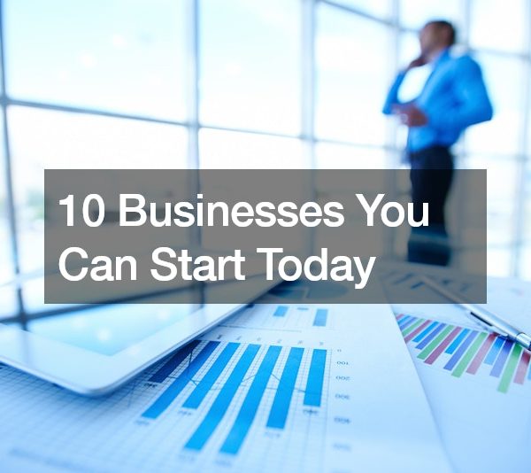 10 Businesses You Can Start Today