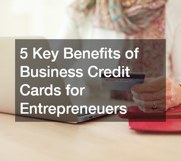 5 Key Benefits of Business Credit Cards for Entrepreneuers