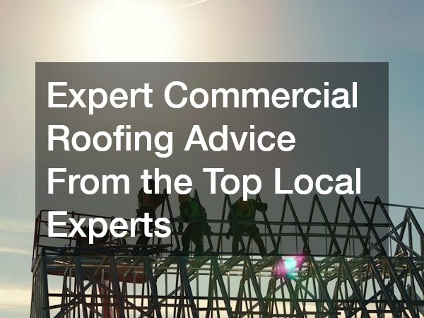 Expert Commercial Roofing Advice From the Top Local Experts