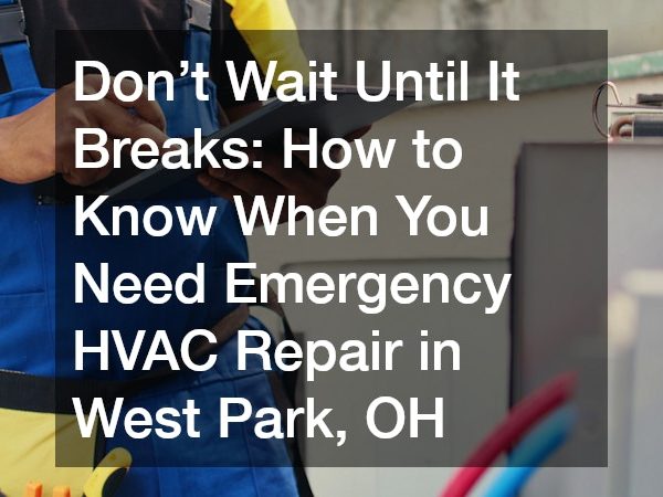 Don’t Wait Until It Breaks How to Know When You Need Emergency HVAC Repair in West Park, OH