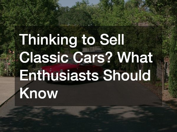 Thinking to Sell Classic Cars? What Enthusiasts Should Know