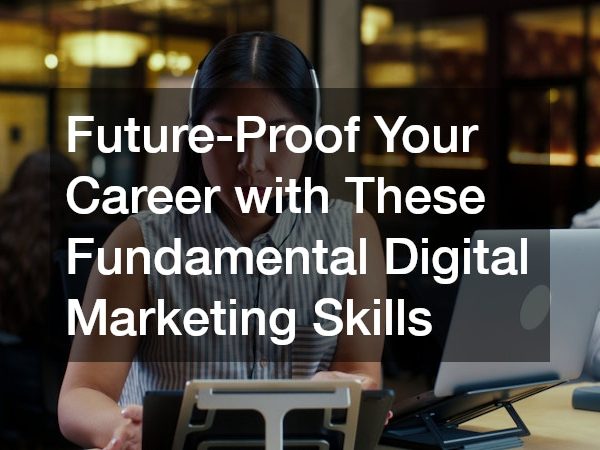 Future-Proof Your Career with These Fundamental Digital Marketing Skills