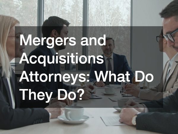Mergers and Acquisitions Attorneys What Do They Do?