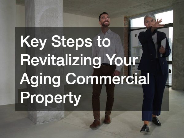 Key Steps to Revitalizing Your Aging Commercial Property