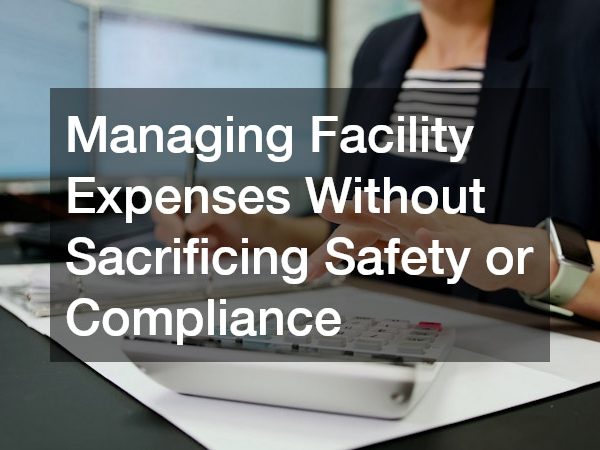 Managing Facility Expenses Without Sacrificing Safety or Compliance