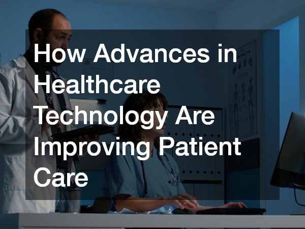 How Advances in Healthcare Technology Are Improving Patient Care