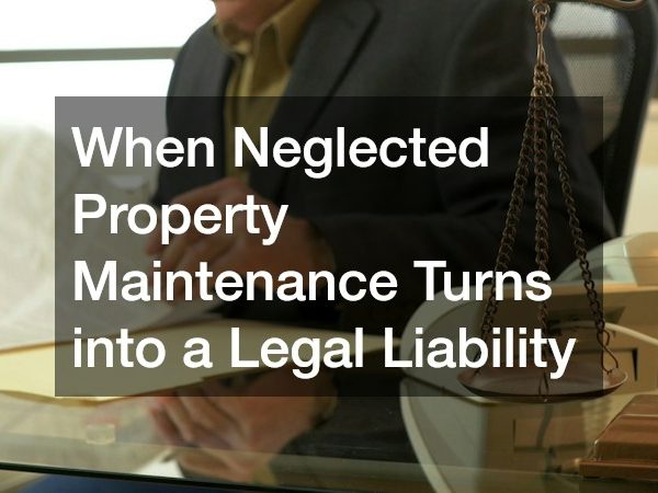 When Neglected Property Maintenance Turns into a Legal Liability