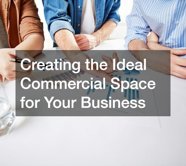 Creating the Ideal Commercial Space for Your Business