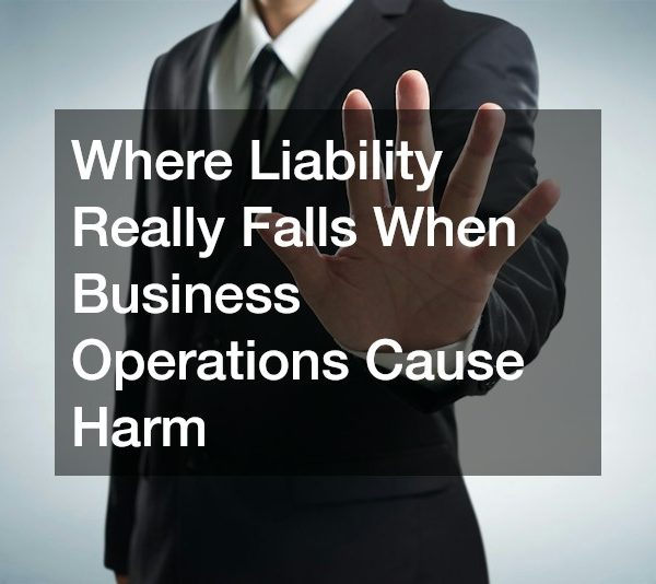 Where Liability Really Falls When Business Operations Cause Harm